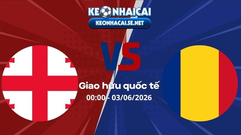 Soi Kèo Georgia vs Romania 00h00 03/06/2026 - Giao hữu quốc tế