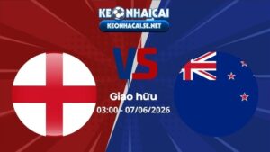 Soi Kèo Anh vs New Zealand 03h00 07/06/2026 - Giao hữu quốc tế