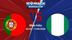 Soi Kèo Bồ Đào Nha vs Nigeria 02h45 11/06/2026 - Giao hữu