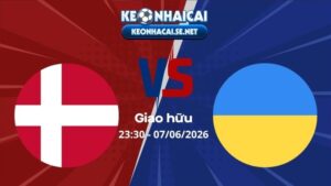 Soi Kèo Đan Mạch vs Ukraina 23h30 07/06/2026 - Giao hữu
