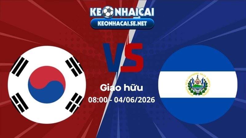 Soi Kèo Hàn Quốc vs El Salvador 08h00 04/06/2026 - Giao hữu