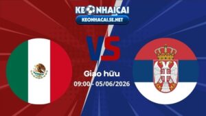 Soi Kèo Mexico vs Serbia 09h00 05/06/2026 - Giao hữu
