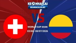 Soi Kèo Thụy Sĩ vs Colombia 03h00 08/07/2026 - World Cup